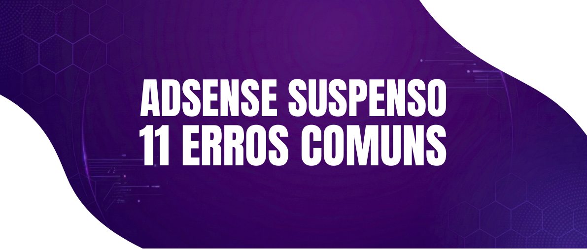 11 Erros que Você Deve Evitar Para Não Ser Suspenso no Google AdSense