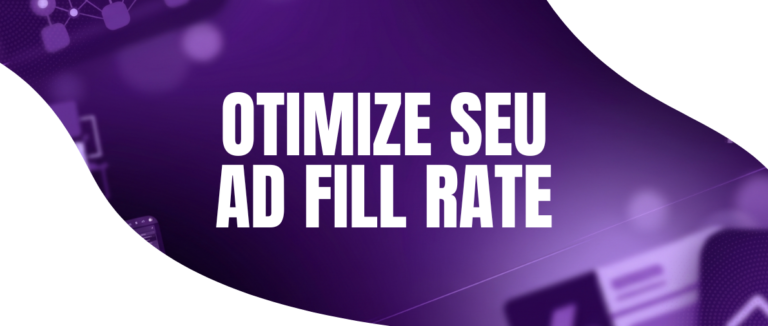 Como Otimizar o Ad Fill Rate: Guia para Publishers
