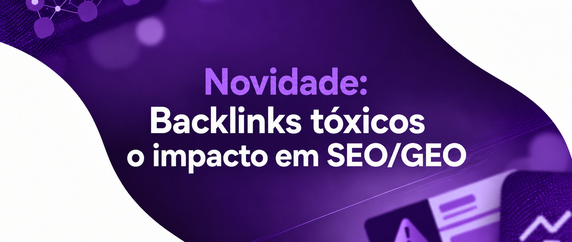 Backlinks tóxicos, SEO e GEO: por que a discussão agora é sobre reputação, não apenas ranking