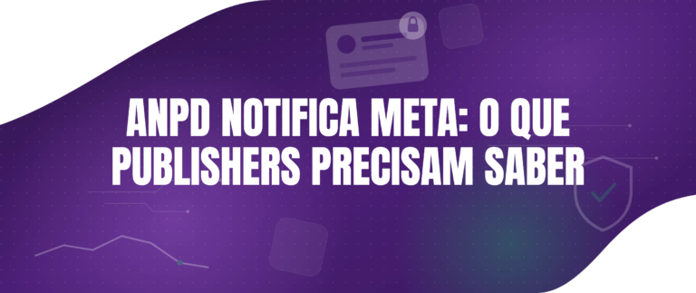 ANPD notifica Meta por suspensão de contas e remoção de conteúdos: O que publishers precisam saber