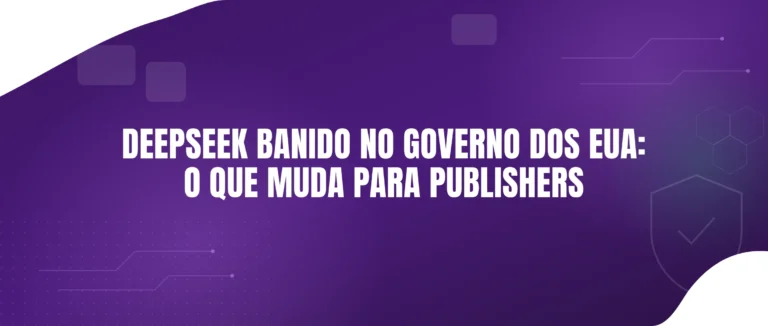 EUA proíbem DeepSeek em agências federais: o que muda para publishers?